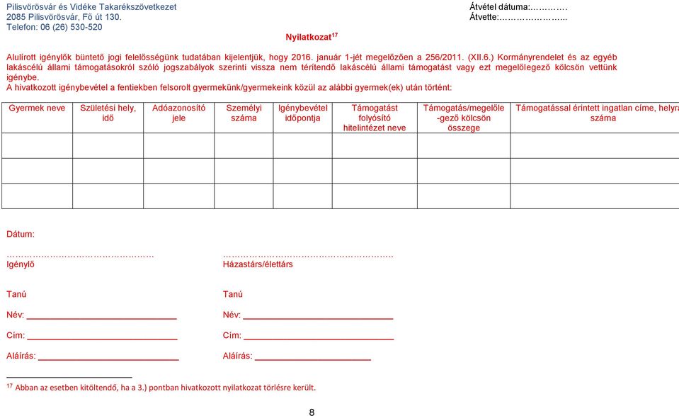 A hivatkozott igénybevétel a fentiekben felsorolt gyermekünk/gyermekeink közül az alábbi gyermek(ek) után történt: Gyermek neve Születési hely, idő Adóazonosító jele Személyi száma Igénybevétel