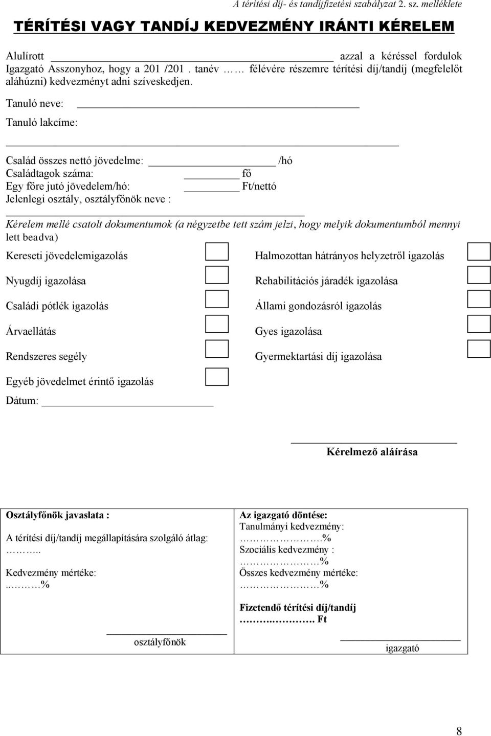 Tanuló neve: Tanuló lakcíme: Család összes nettó jövedelme: /hó Családtagok száma: fő Egy főre jutó jövedelem/hó: Ft/nettó Jelenlegi osztály, osztályfőnök neve : Kérelem mellé csatolt dokumentumok (a