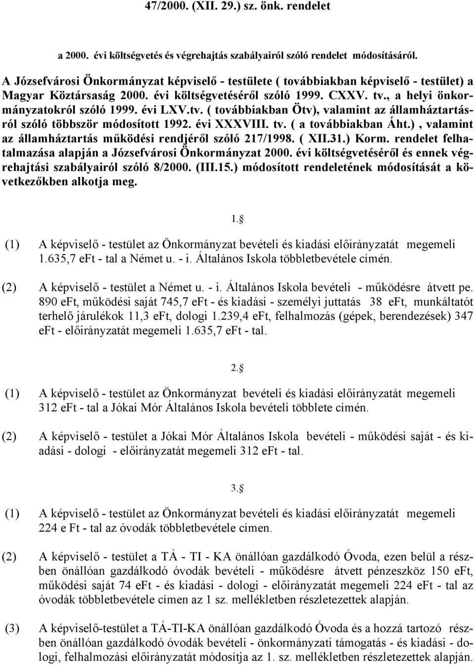 évi LXV.tv. ( továbbiakban Ötv), valamint az államháztartásról szóló többször módosított 1992. évi XXXVIII. tv. ( a továbbiakban Áht.), valamint az államháztartás működési rendjéről szóló 217/1998.