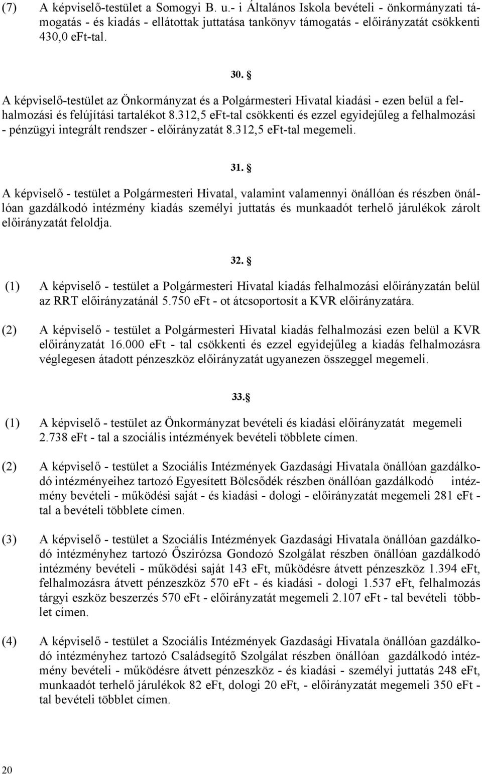 312,5 eft-tal csökkenti és ezzel egyidejűleg a felhalmozási - pénzügyi integrált rendszer - előirányzatát 8.312,5 eft-tal megemeli. 31.