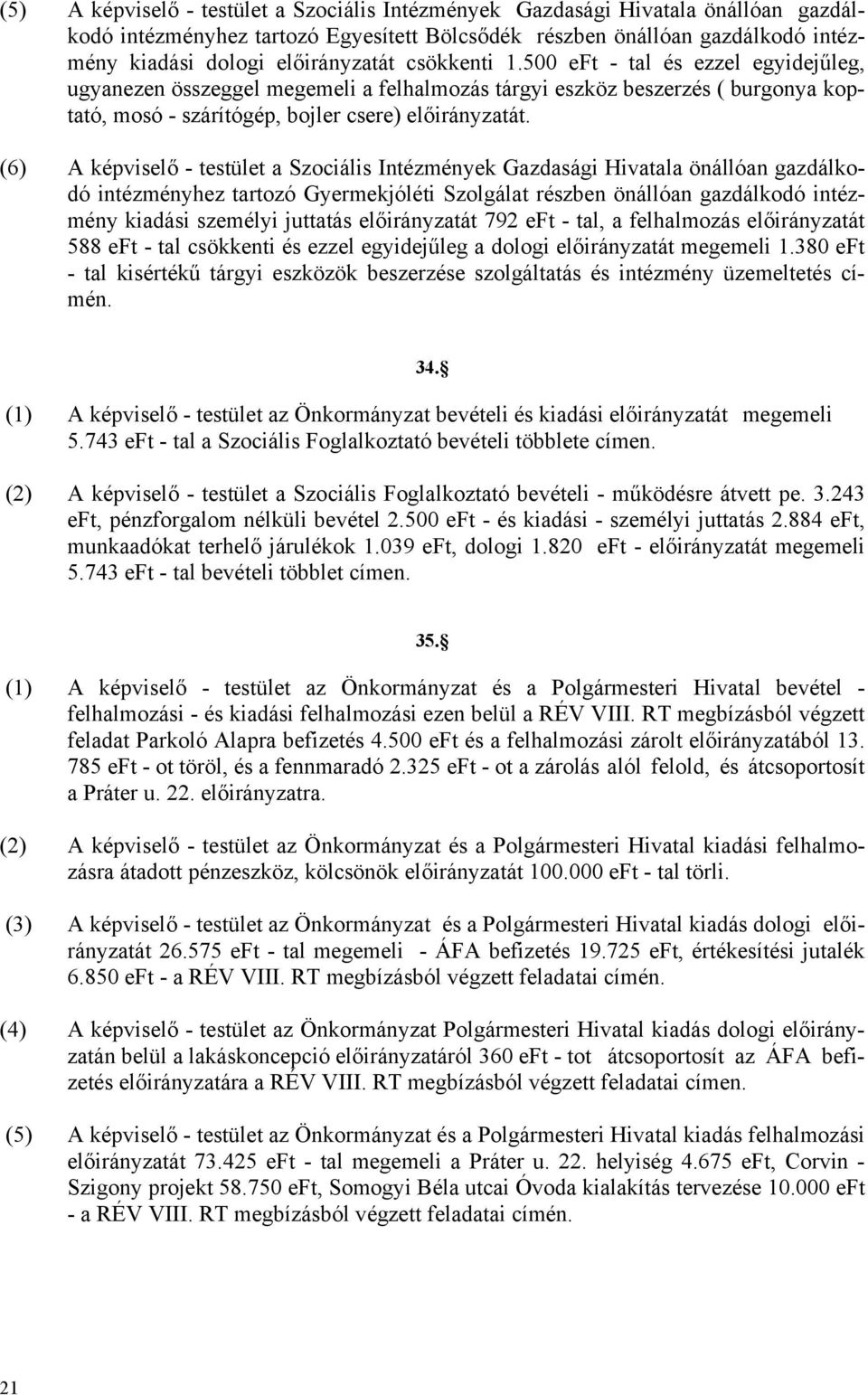 (6) A képviselő - testület a Szociális Intézmények Gazdasági Hivatala önállóan gazdálkodó intézményhez tartozó Gyermekjóléti Szolgálat részben önállóan gazdálkodó intézmény kiadási személyi juttatás