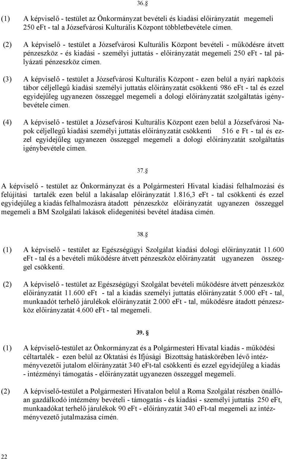 (3) A képviselő - testület a Józsefvárosi Kulturális Központ - ezen belül a nyári napközis tábor céljellegű kiadási személyi juttatás előirányzatát csökkenti 986 eft - tal és ezzel egyidejűleg