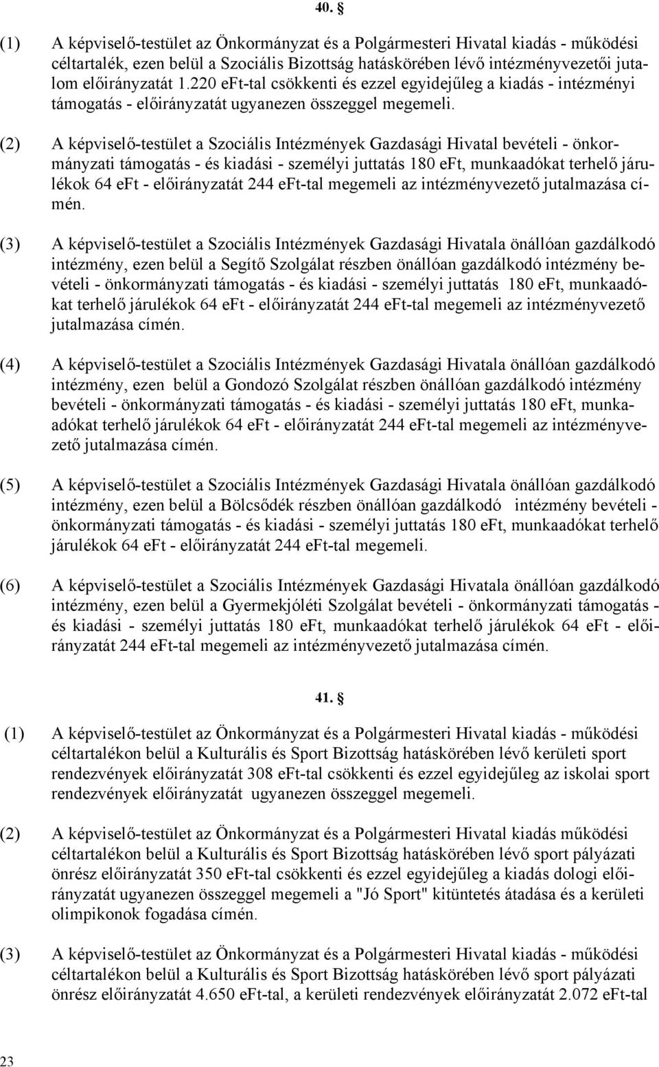 (2) A képviselő-testület a Szociális Intézmények Gazdasági Hivatal bevételi - önkormányzati támogatás - és kiadási - személyi juttatás 180 eft, munkaadókat terhelő járulékok 64 eft - előirányzatát