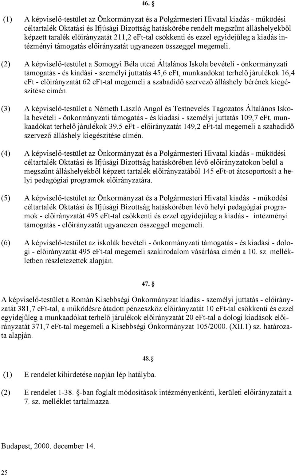 (2) A képviselő-testület a Somogyi Béla utcai Általános Iskola bevételi - önkormányzati támogatás - és kiadási - személyi juttatás 45,6 eft, munkaadókat terhelő járulékok 16,4 eft - előirányzatát 62