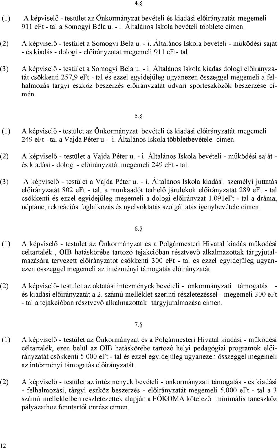 - i. Általános Iskola kiadás dologi előirányzatát csökkenti 257,9 eft - tal és ezzel egyidejűleg ugyanezen összeggel megemeli a felhalmozás tárgyi eszköz beszerzés előirányzatát udvari sporteszközök