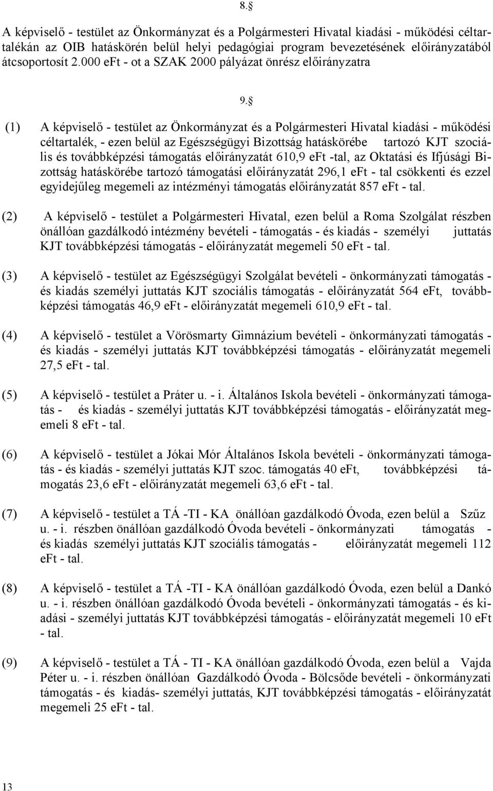 (1) A képviselő - testület az Önkormányzat és a Polgármesteri Hivatal kiadási - működési céltartalék, - ezen belül az Egészségügyi Bizottság hatáskörébe tartozó KJT szociális és továbbképzési