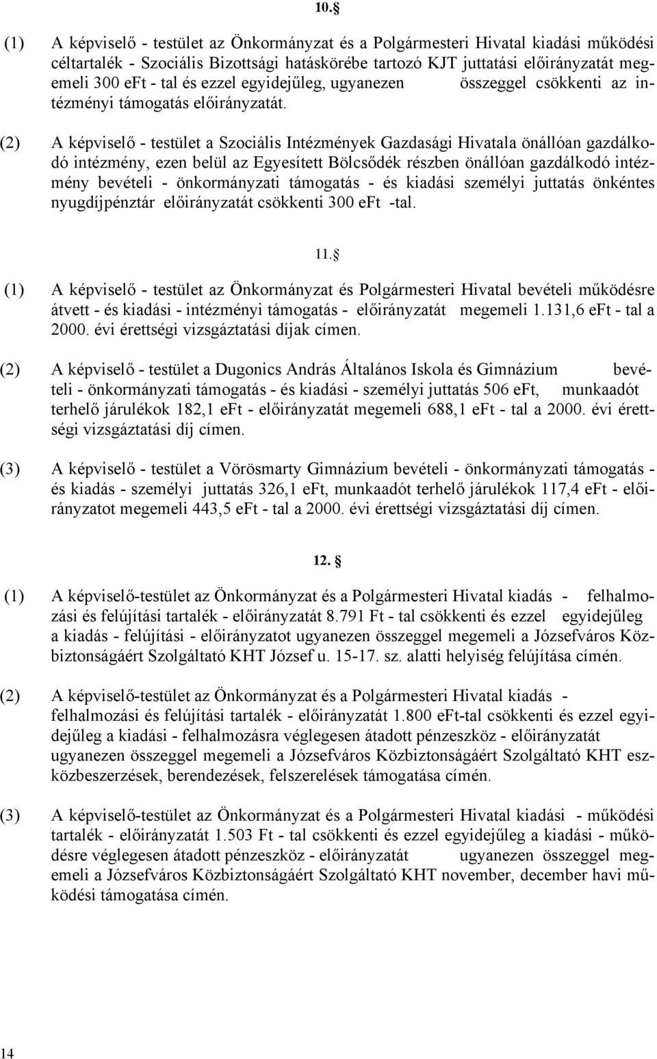 (2) A képviselő - testület a Szociális Intézmények Gazdasági Hivatala önállóan gazdálkodó intézmény, ezen belül az Egyesített Bölcsődék részben önállóan gazdálkodó intézmény bevételi - önkormányzati