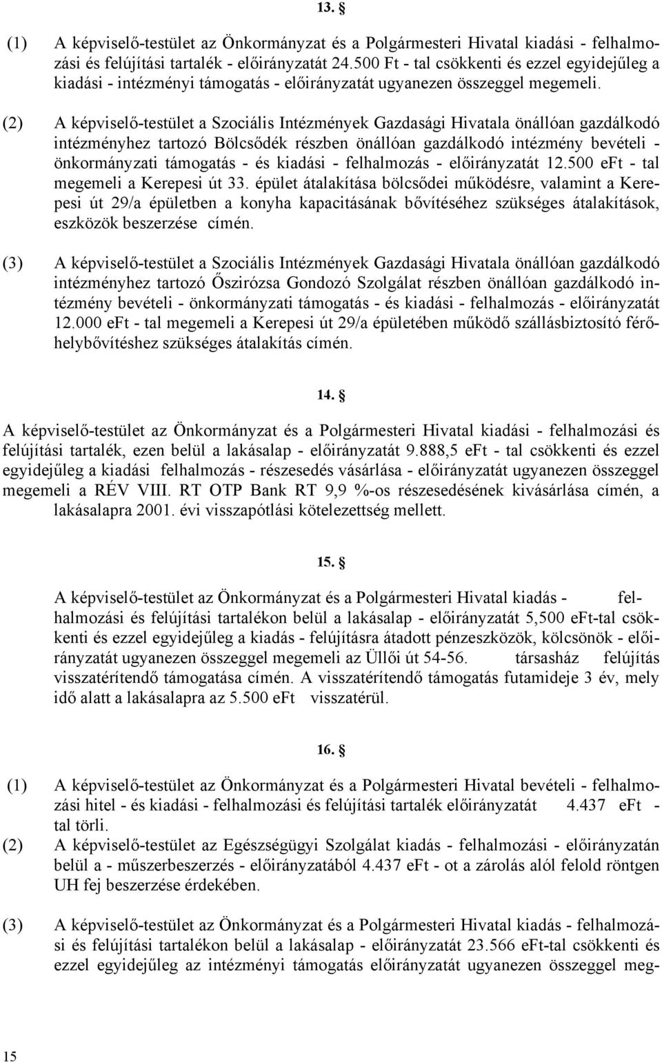 (2) A képviselő-testület a Szociális Intézmények Gazdasági Hivatala önállóan gazdálkodó intézményhez tartozó Bölcsődék részben önállóan gazdálkodó intézmény bevételi - önkormányzati támogatás - és