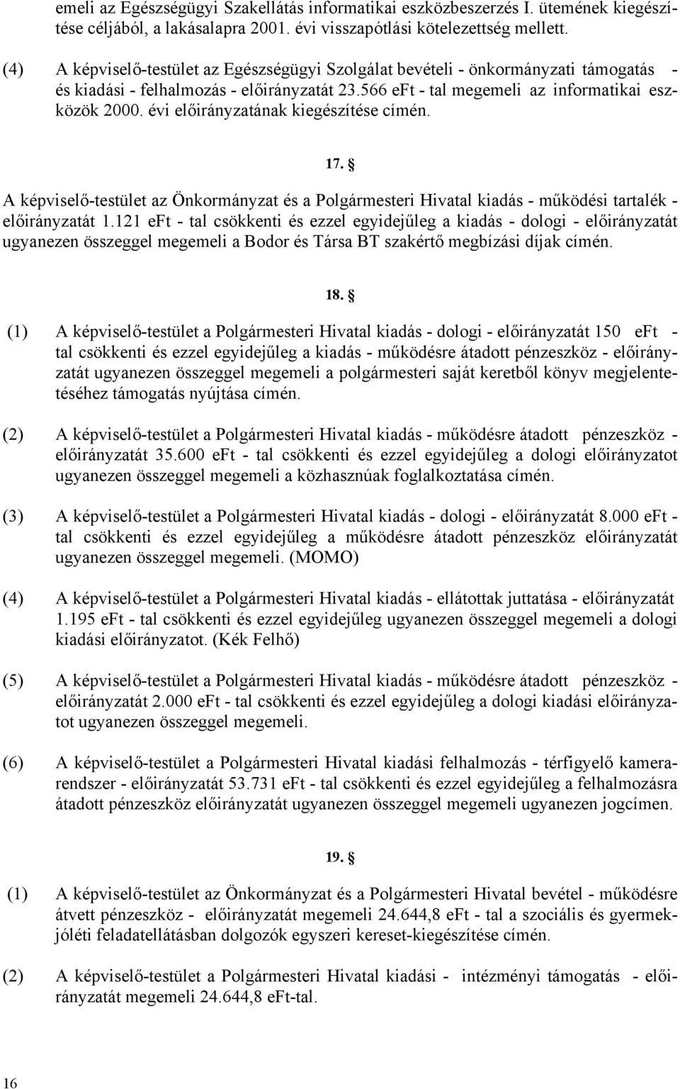 évi előirányzatának kiegészítése címén. 17. A képviselő-testület az Önkormányzat és a Polgármesteri Hivatal kiadás - működési tartalék - előirányzatát 1.