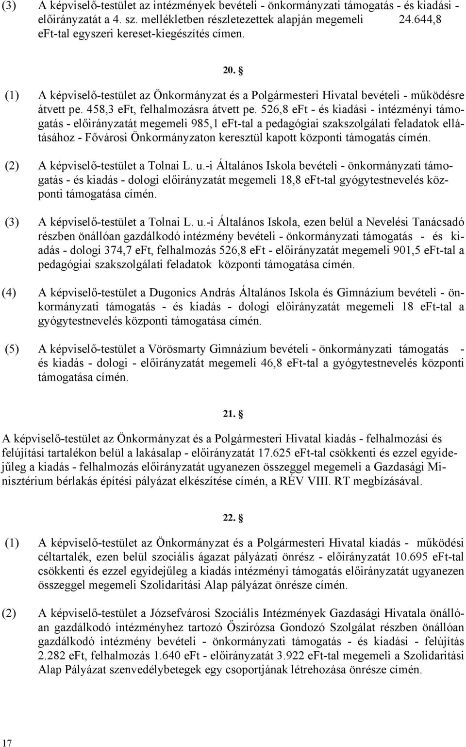 526,8 eft - és kiadási - intézményi támogatás - előirányzatát megemeli 985,1 eft-tal a pedagógiai szakszolgálati feladatok ellátásához - Fővárosi Önkormányzaton keresztül kapott központi támogatás