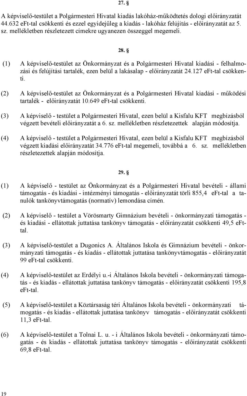 (1) A képviselő-testület az Önkormányzat és a Polgármesteri Hivatal kiadási - felhalmozási és felújítási tartalék, ezen belül a lakásalap - előirányzatát 24.127 eft-tal csökkenti.