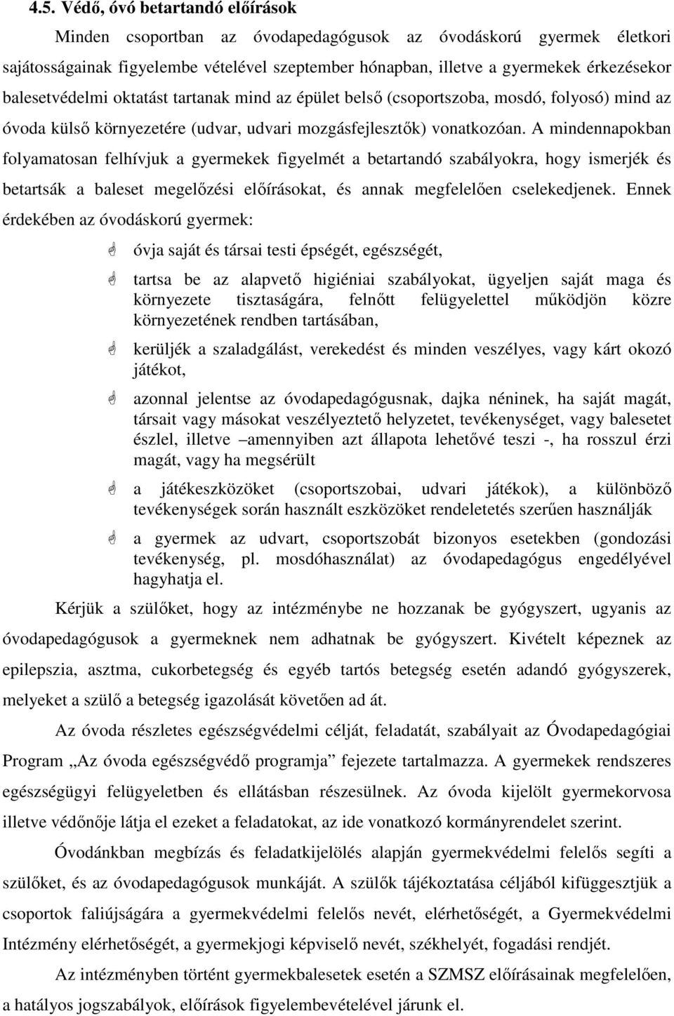 A mindennapokban folyamatosan felhívjuk a gyermekek figyelmét a betartandó szabályokra, hogy ismerjék és betartsák a baleset megelőzési előírásokat, és annak megfelelően cselekedjenek.