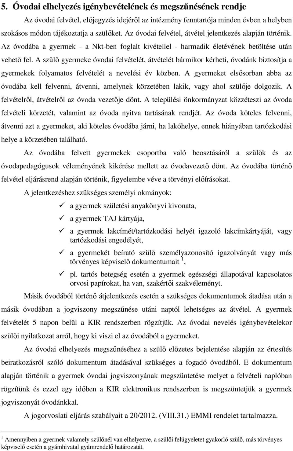 A szülő gyermeke óvodai felvételét, átvételét bármikor kérheti, óvodánk biztosítja a gyermekek folyamatos felvételét a nevelési év közben.