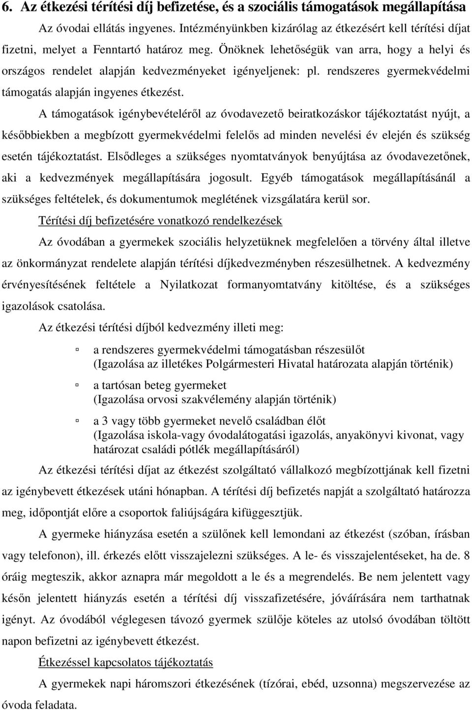 Önöknek lehetőségük van arra, hogy a helyi és országos rendelet alapján kedvezményeket igényeljenek: pl. rendszeres gyermekvédelmi támogatás alapján ingyenes étkezést.