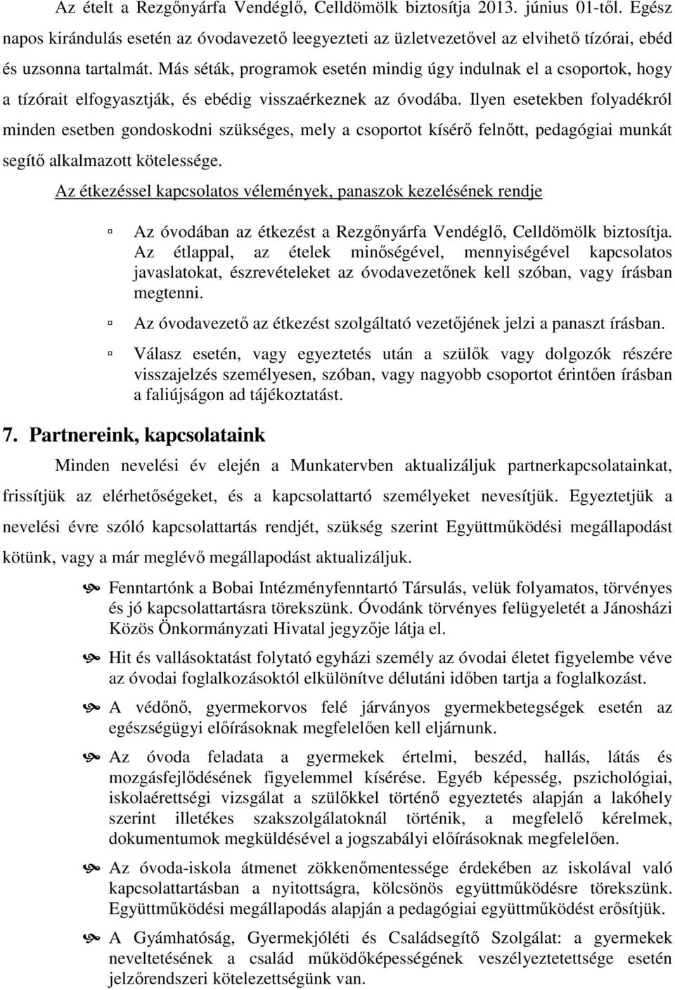 Ilyen esetekben folyadékról minden esetben gondoskodni szükséges, mely a csoportot kísérő felnőtt, pedagógiai munkát segítő alkalmazott kötelessége.