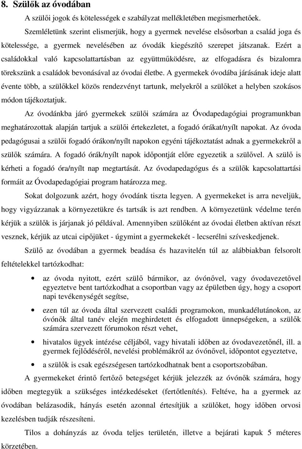 Ezért a családokkal való kapcsolattartásban az együttműködésre, az elfogadásra és bizalomra törekszünk a családok bevonásával az óvodai életbe.