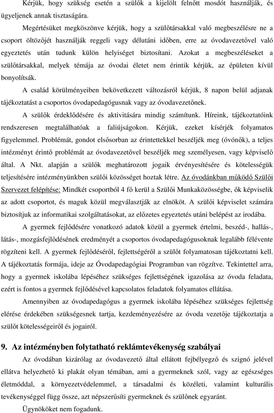 helyiséget biztosítani. Azokat a megbeszéléseket a szülőtársakkal, melyek témája az óvodai életet nem érintik kérjük, az épületen kívül bonyolítsák.