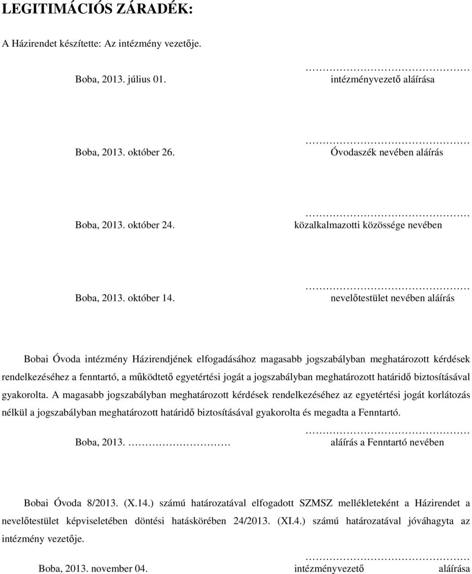 nevelőtestület nevében aláírás Bobai Óvoda intézmény Házirendjének elfogadásához magasabb jogszabályban meghatározott kérdések rendelkezéséhez a fenntartó, a működtető egyetértési jogát a
