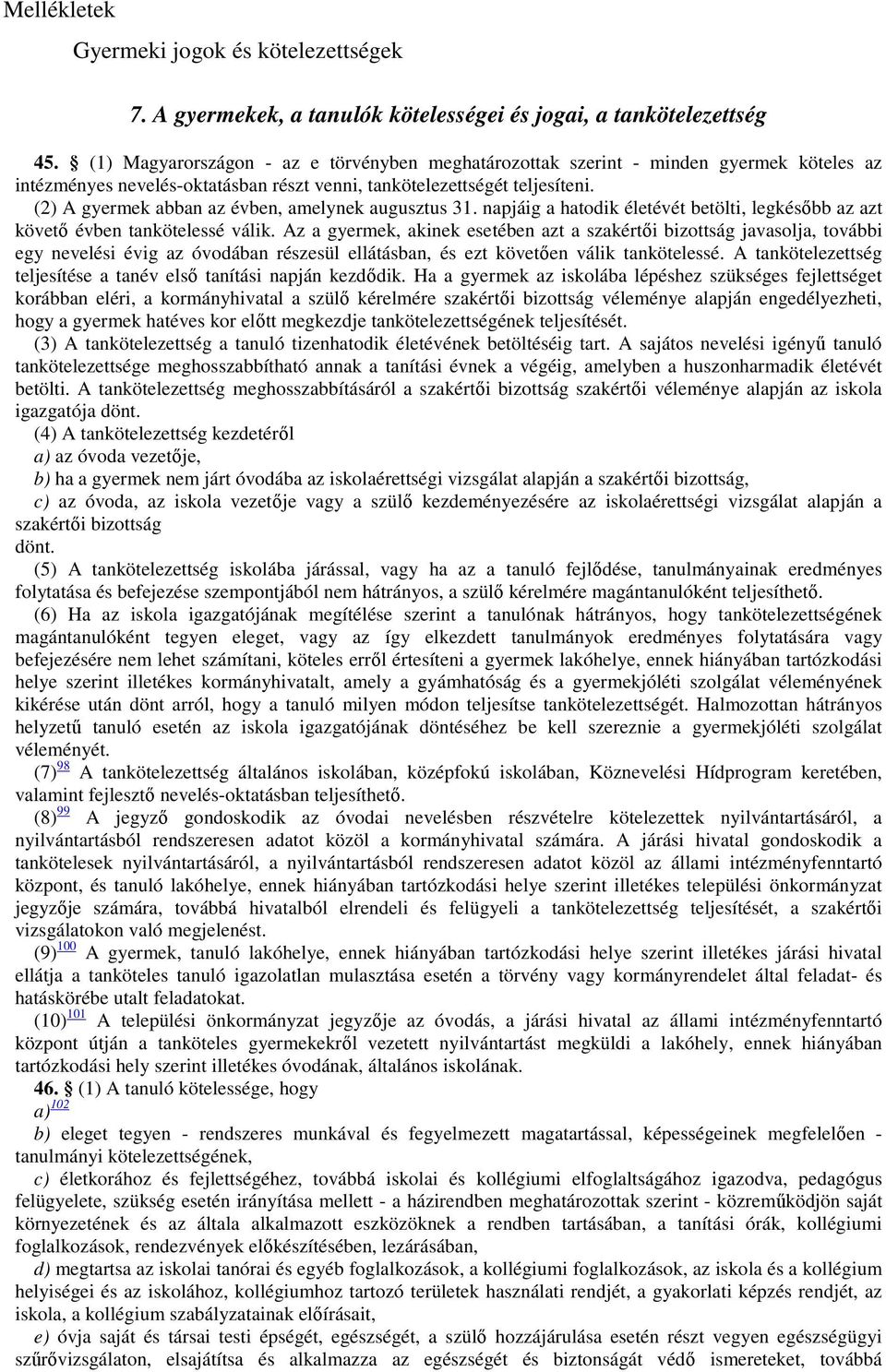 (2) A gyermek abban az évben, amelynek augusztus 31. napjáig a hatodik életévét betölti, legkésőbb az azt követő évben tankötelessé válik.