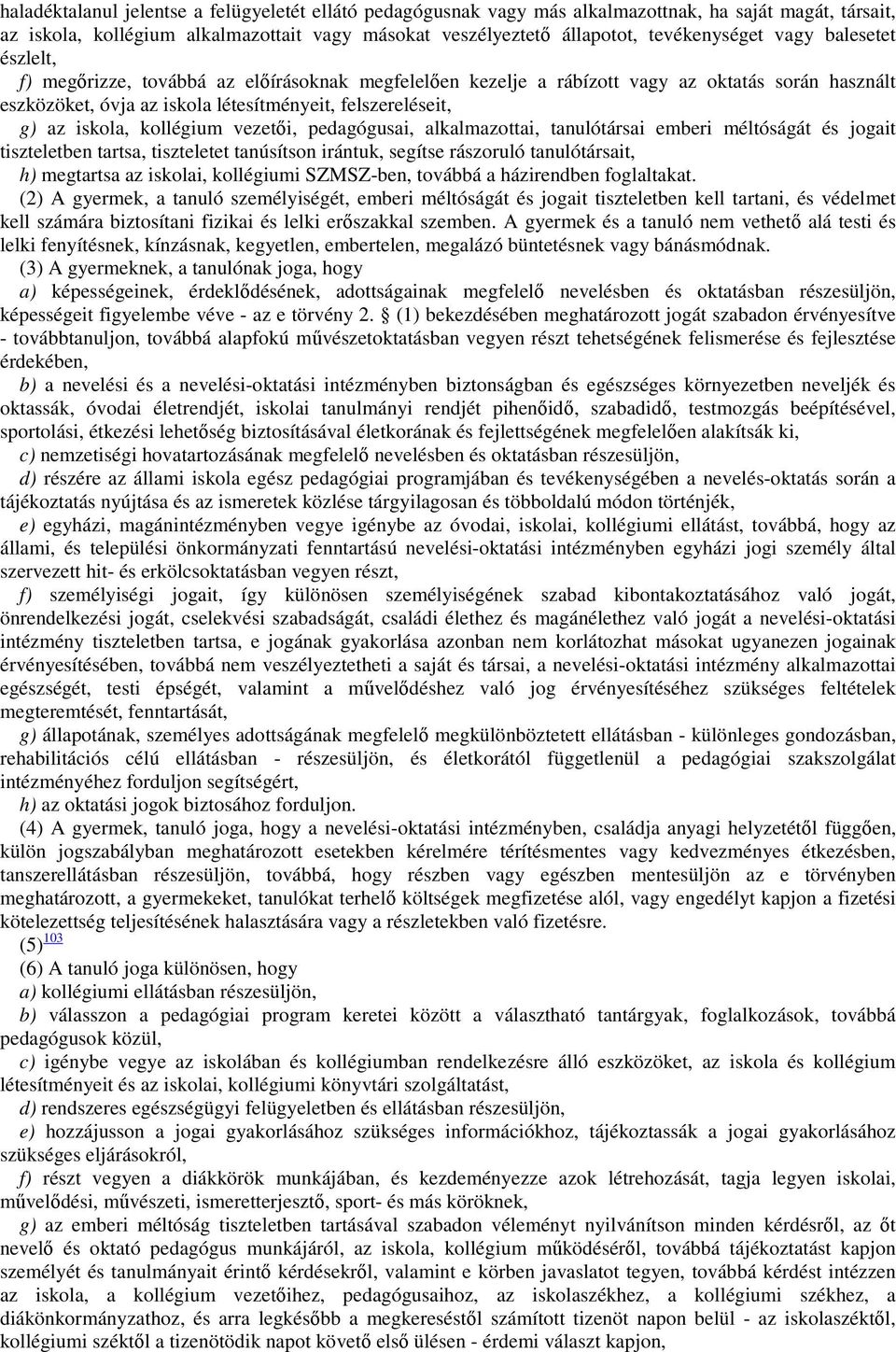 kollégium vezetői, pedagógusai, alkalmazottai, tanulótársai emberi méltóságát és jogait tiszteletben tartsa, tiszteletet tanúsítson irántuk, segítse rászoruló tanulótársait, h) megtartsa az iskolai,