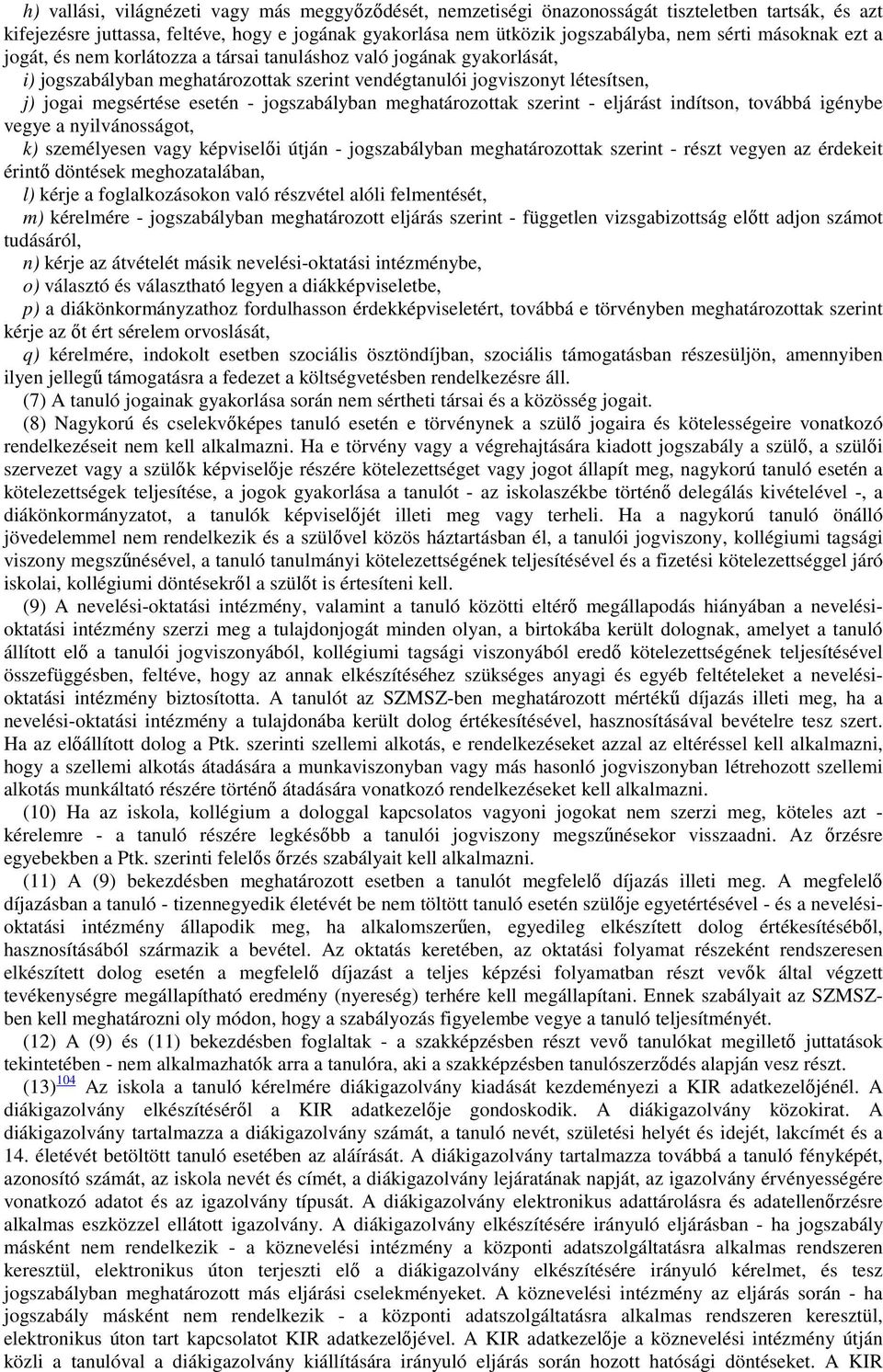 jogszabályban meghatározottak szerint - eljárást indítson, továbbá igénybe vegye a nyilvánosságot, k) személyesen vagy képviselői útján - jogszabályban meghatározottak szerint - részt vegyen az