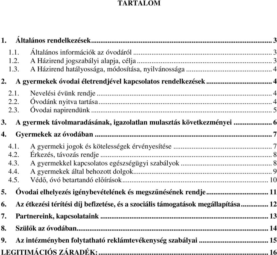 A gyermek távolmaradásának, igazolatlan mulasztás következményei... 6 4. Gyermekek az óvodában... 7 4.1. A gyermeki jogok és kötelességek érvényesítése... 7 4.2. Érkezés, távozás rendje... 8 4.3.