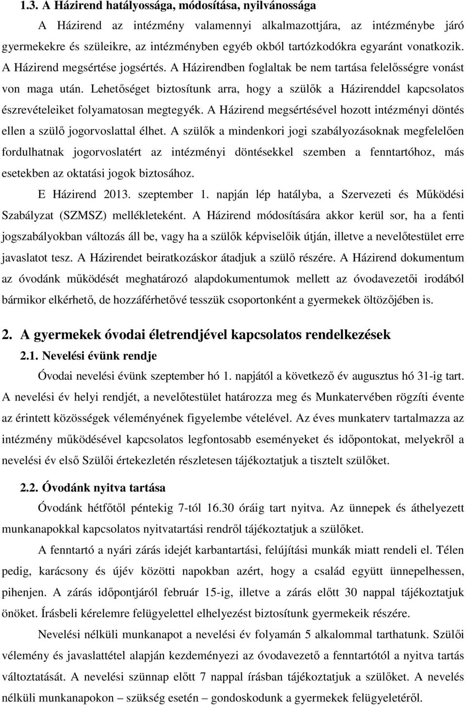 Lehetőséget biztosítunk arra, hogy a szülők a Házirenddel kapcsolatos észrevételeiket folyamatosan megtegyék. A Házirend megsértésével hozott intézményi döntés ellen a szülő jogorvoslattal élhet.