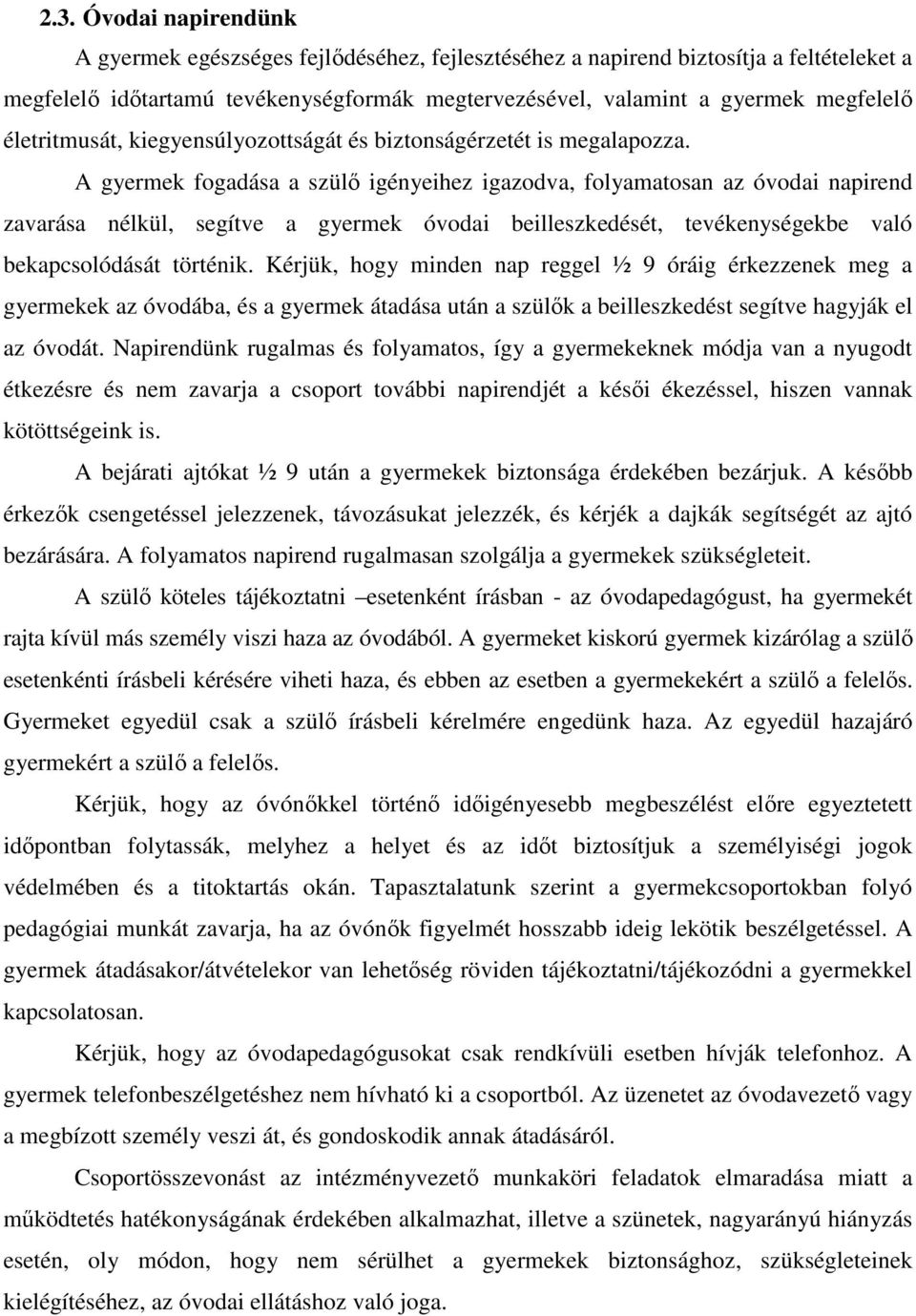 A gyermek fogadása a szülő igényeihez igazodva, folyamatosan az óvodai napirend zavarása nélkül, segítve a gyermek óvodai beilleszkedését, tevékenységekbe való bekapcsolódását történik.