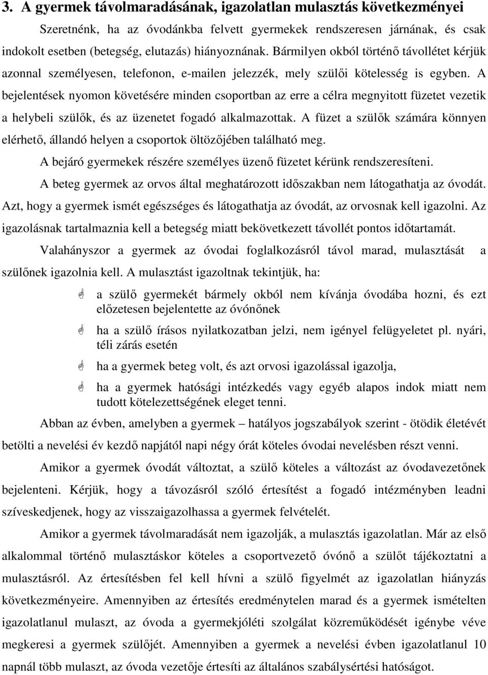A bejelentések nyomon követésére minden csoportban az erre a célra megnyitott füzetet vezetik a helybeli szülők, és az üzenetet fogadó alkalmazottak.