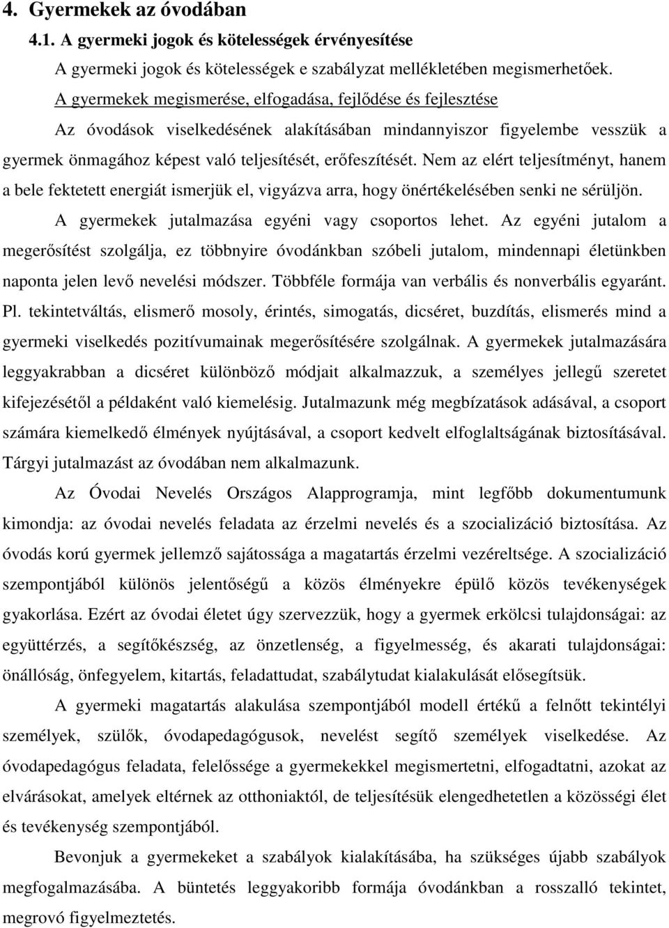 Nem az elért teljesítményt, hanem a bele fektetett energiát ismerjük el, vigyázva arra, hogy önértékelésében senki ne sérüljön. A gyermekek jutalmazása egyéni vagy csoportos lehet.