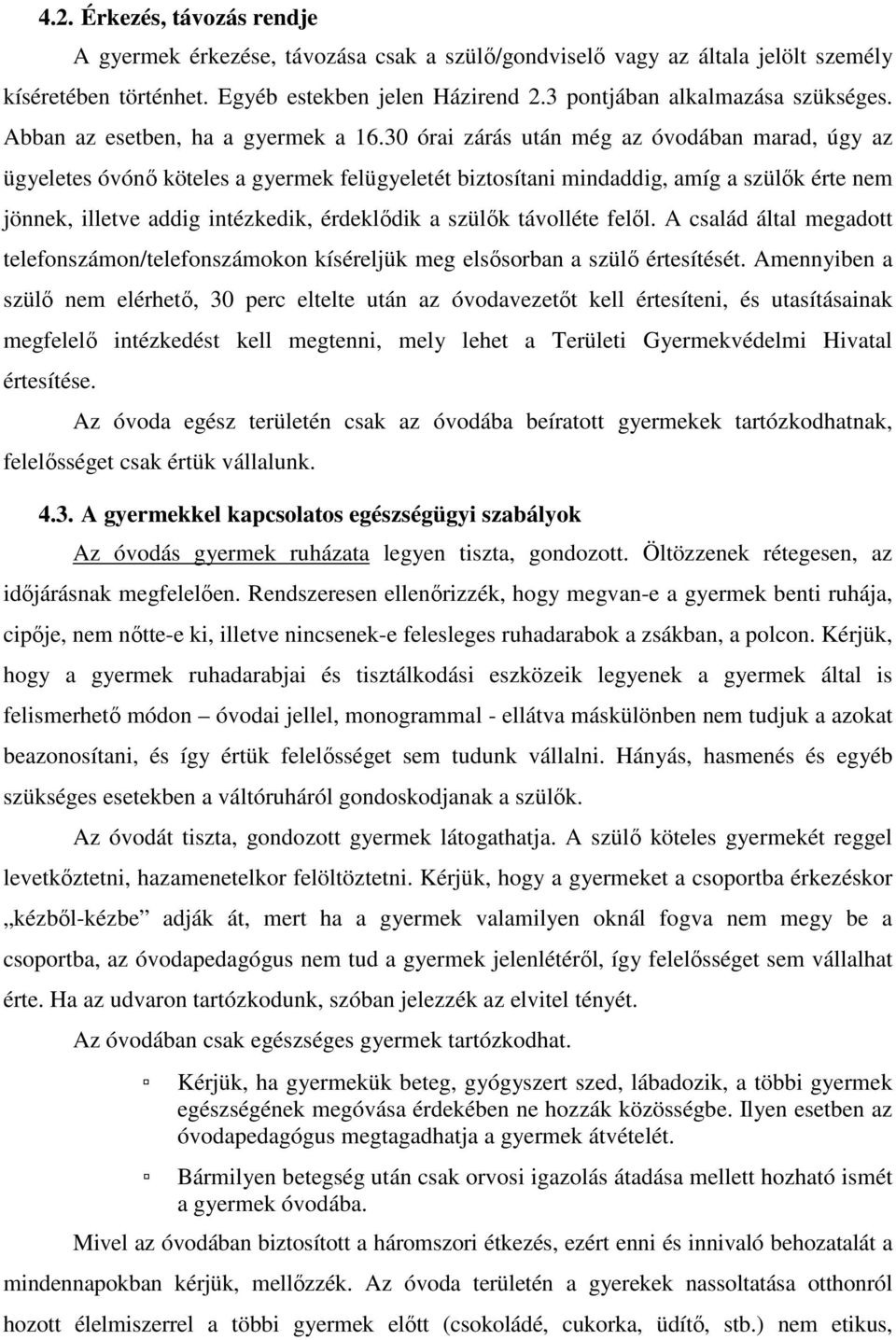 30 órai zárás után még az óvodában marad, úgy az ügyeletes óvónő köteles a gyermek felügyeletét biztosítani mindaddig, amíg a szülők érte nem jönnek, illetve addig intézkedik, érdeklődik a szülők