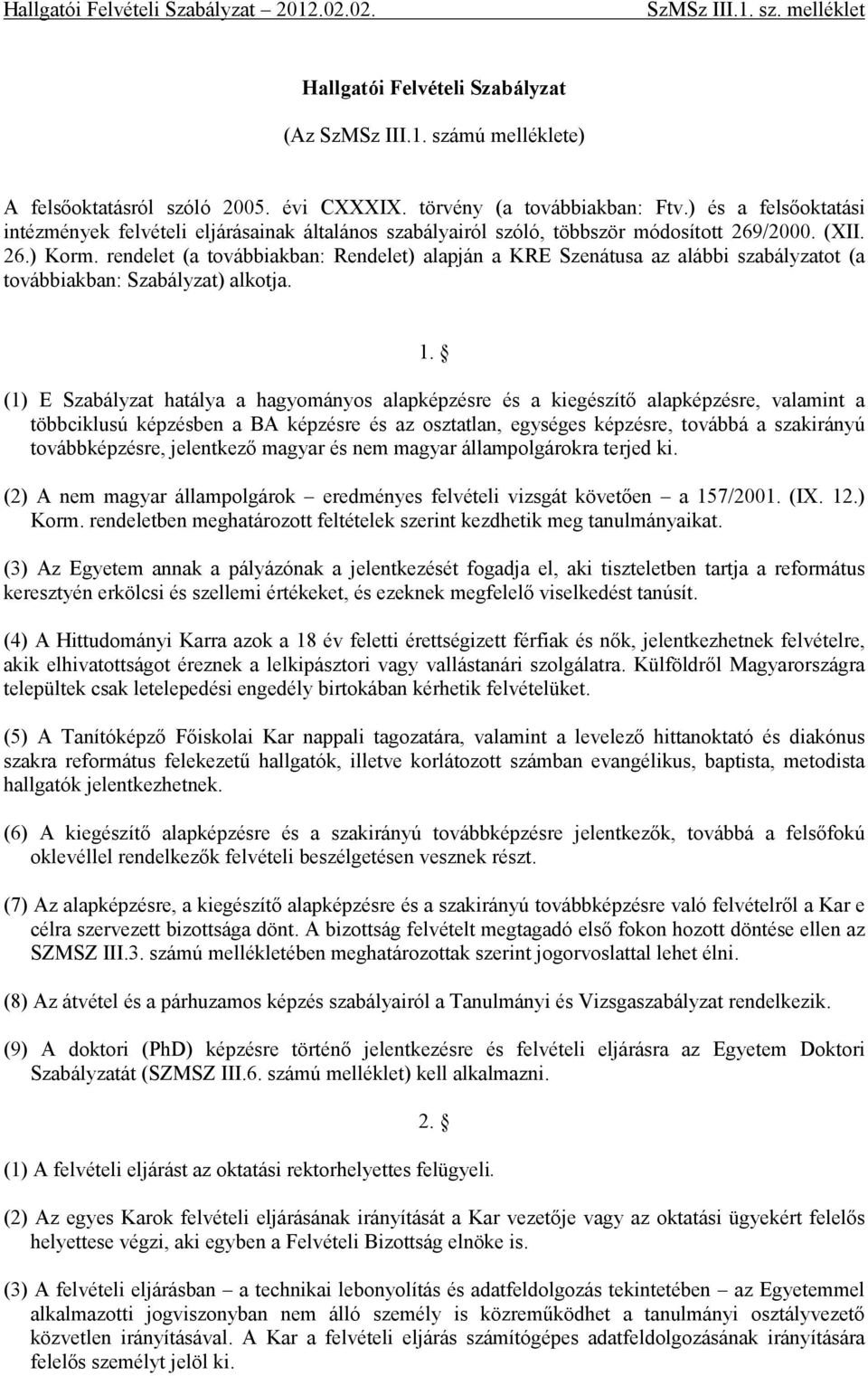 rendelet (a továbbiakban: Rendelet) alapján a KRE Szenátusa az alábbi szabályzatot (a továbbiakban: Szabályzat) alkotja. 1.