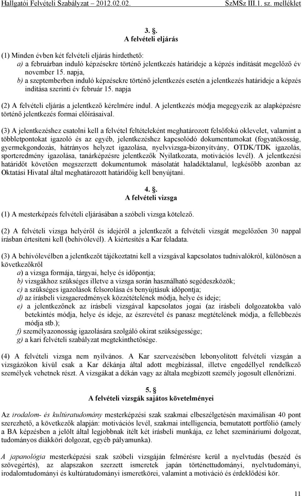 A jelentkezés módja megegyezik az alapképzésre történő jelentkezés formai előírásaival.