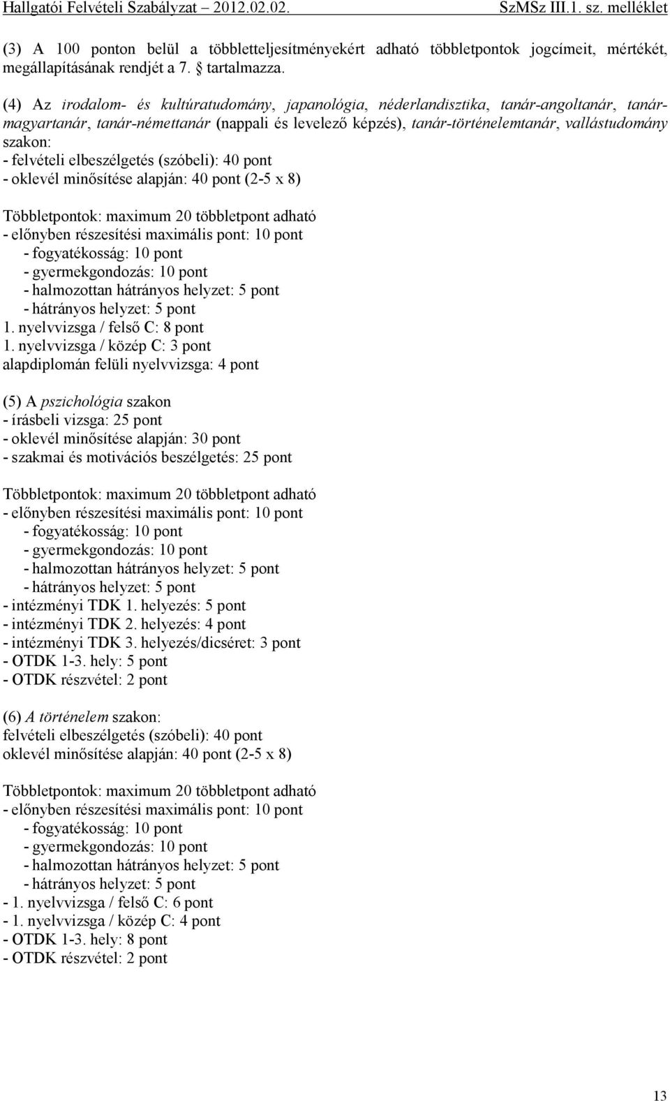 felvételi elbeszélgetés (szóbeli): 40 pont - oklevél minősítése alapján: 40 pont (2-5 x 8) Többletpontok: maximum 20 többletpont adható - előnyben részesítési maximális pont: 10 pont - fogyatékosság: