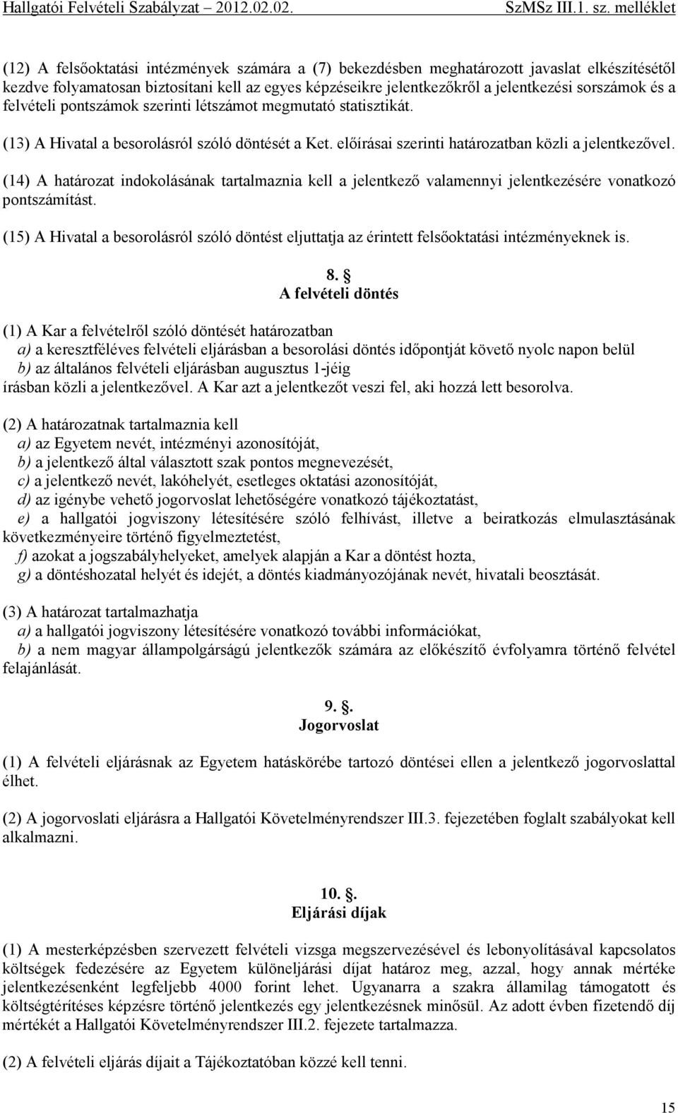 (14) A határozat indokolásának tartalmaznia kell a jelentkező valamennyi jelentkezésére vonatkozó pontszámítást.