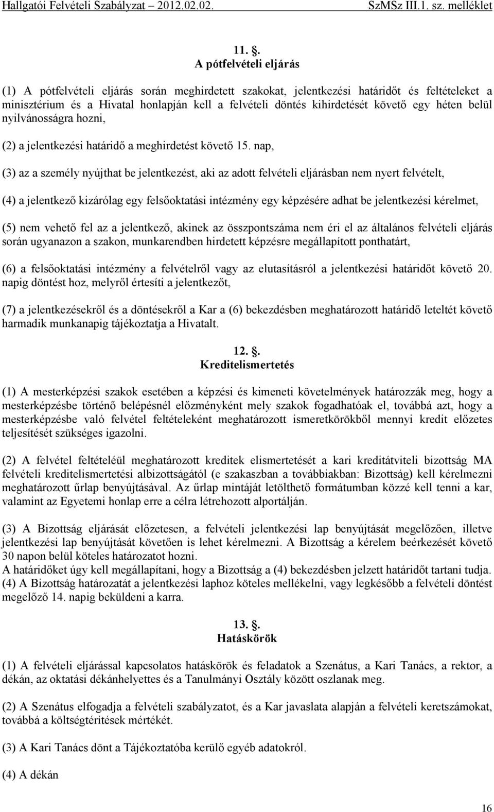 nap, (3) az a személy nyújthat be jelentkezést, aki az adott felvételi eljárásban nem nyert felvételt, (4) a jelentkező kizárólag egy felsőoktatási intézmény egy képzésére adhat be jelentkezési
