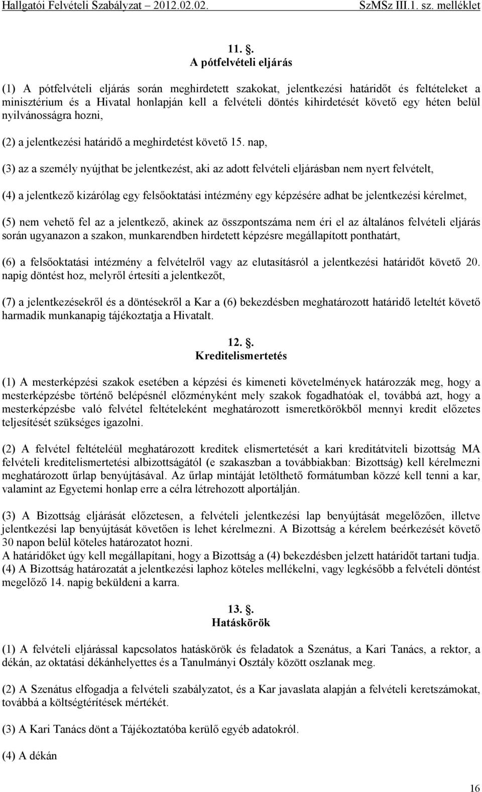 nap, (3) az a személy nyújthat be jelentkezést, aki az adott felvételi eljárásban nem nyert felvételt, (4) a jelentkező kizárólag egy felsőoktatási intézmény egy képzésére adhat be jelentkezési