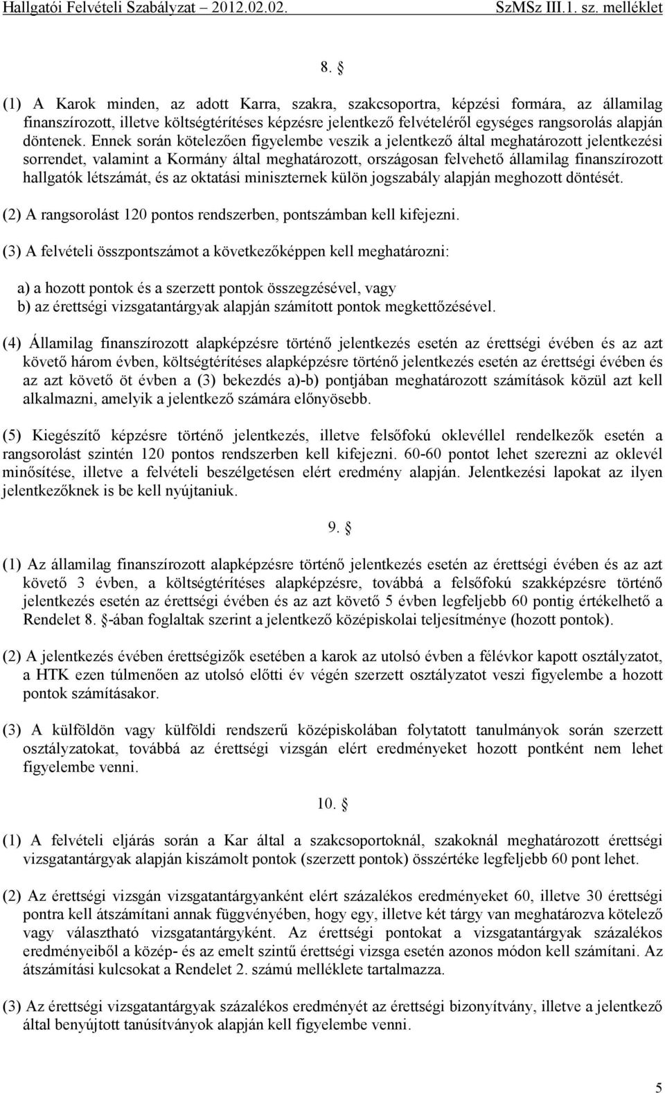 Ennek során kötelezően figyelembe veszik a jelentkező által meghatározott jelentkezési sorrendet, valamint a Kormány által meghatározott, országosan felvehető államilag finanszírozott hallgatók