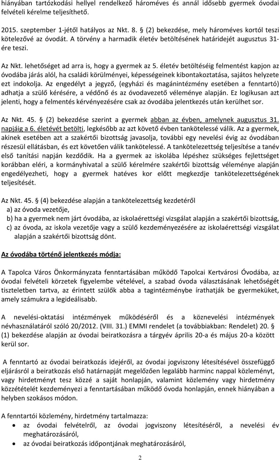 életév betöltéséig felmentést kapjon az óvodába járás alól, ha családi körülményei, képességeinek kibontakoztatása, sajátos helyzete ezt indokolja.