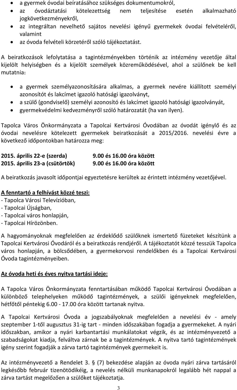 A beiratkozások lefolytatása a tagintézményekben történik az intézmény vezetője által kijelölt helyiségben és a kijelölt személyek közreműködésével, ahol a szülőnek be kell mutatnia: a gyermek