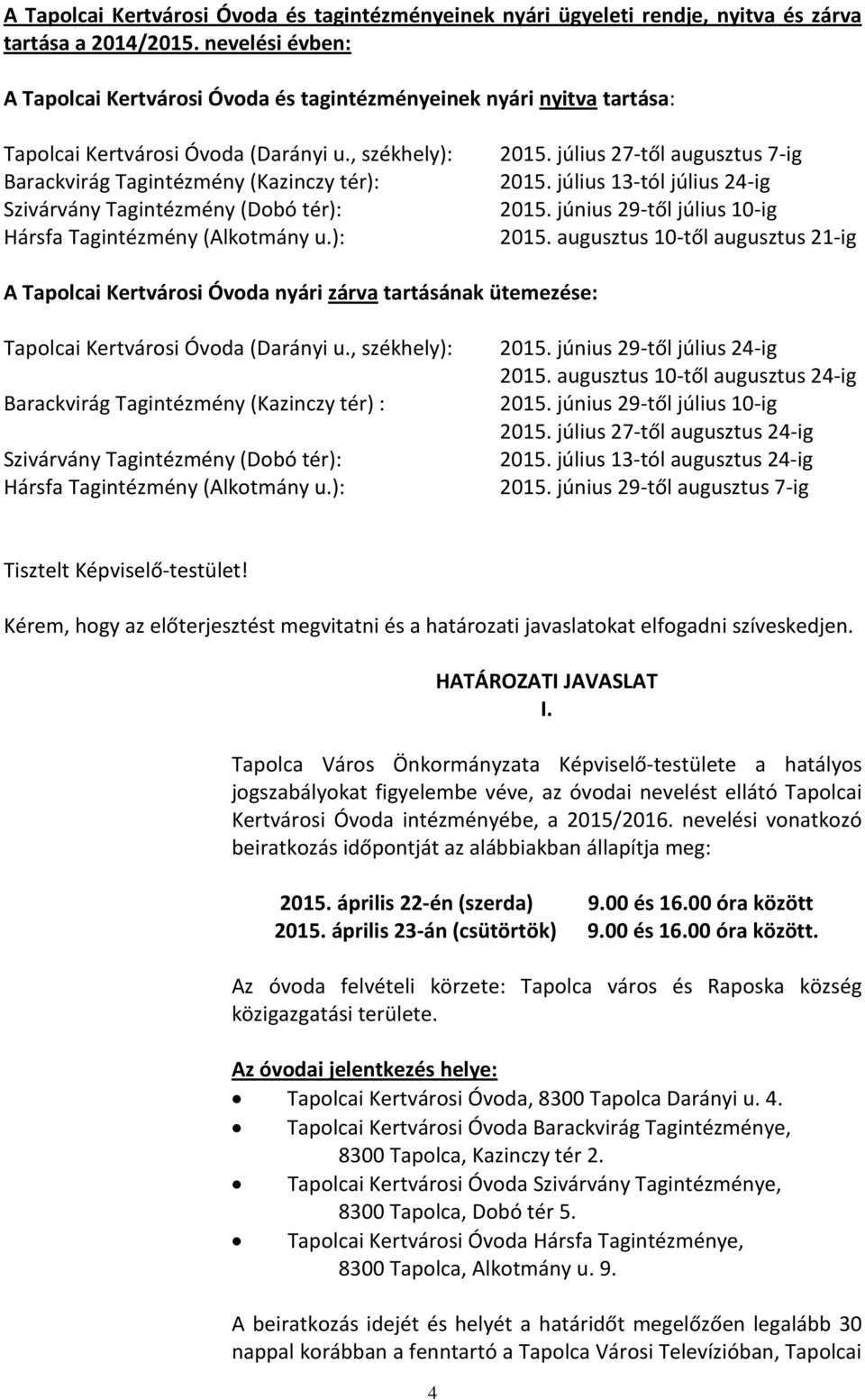 , székhely): Barackvirág Tagintézmény (Kazinczy tér): Szivárvány Tagintézmény (Dobó tér): Hársfa Tagintézmény (Alkotmány u.): 2015. július 27-től augusztus 7-ig 2015. július 13-tól július 24-ig 2015.