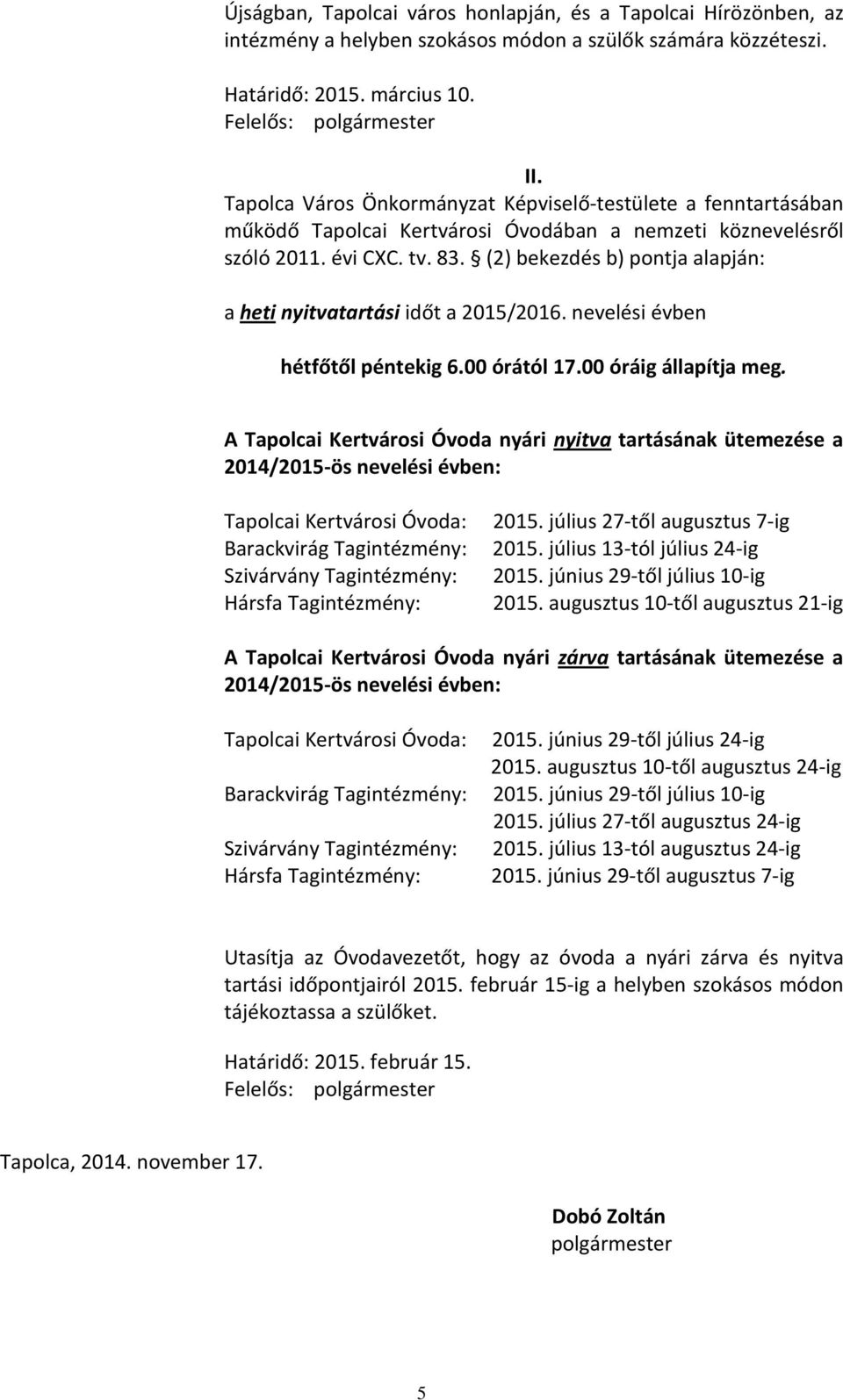 (2) bekezdés b) pontja alapján: a heti nyitvatartási időt a 2015/2016. nevelési évben hétfőtől péntekig 6.00 órától 17.00 óráig állapítja meg.