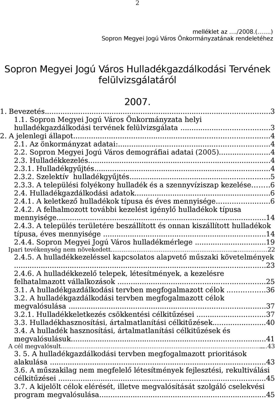 ..4 2.3. Hulladékkezelés...4 2.3.1. Hulladékgyűjtés...4 2.3.2. Szelektív gyűjtés...5 2.3.3. A települési folyékony és a szennyvíziszap kezelése...6 2.4. Hulladékgazdálkodási adatok...6 2.4.1. A keletkező ok típusa és éves e.