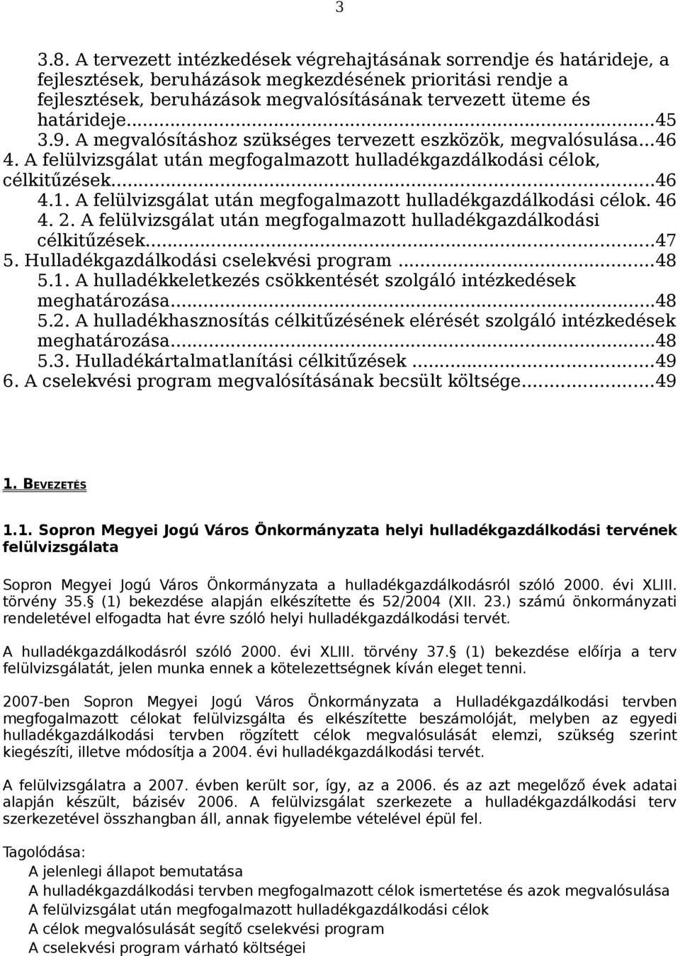 határideje...45 3.9. A megvalósításhoz szükséges tervezett eszközök, megvalósulása...46 4. A felülvizsgálat után megfogalmazott gazdálkodási célok, célkitűzések...46 4.1.