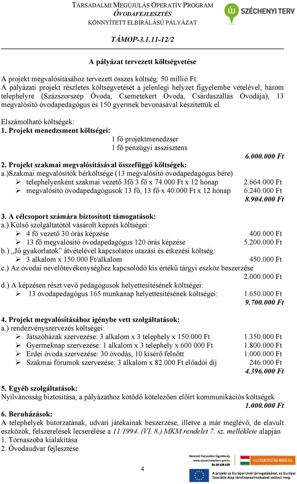 és 150 gyermek bevonásával készítettük el. Elszámolható költségek: 1. Projekt menedzsment költségei: 1 fő projektmenedzser 1 fő pénzügyi asszisztens 2.