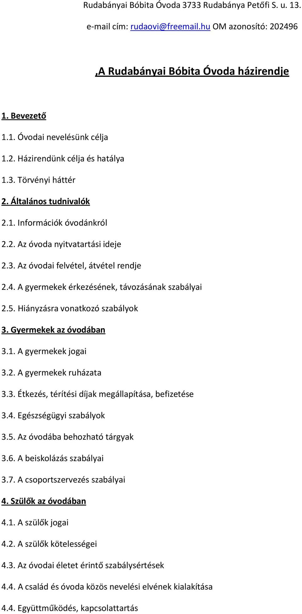 3. Étkezés, térítési díjak megállapítása, befizetése 3.4. Egészségügyi szabályok 3.5. Az óvodába behozható tárgyak 3.6. A beiskolázás szabályai 3.7. A csoportszervezés szabályai 4.