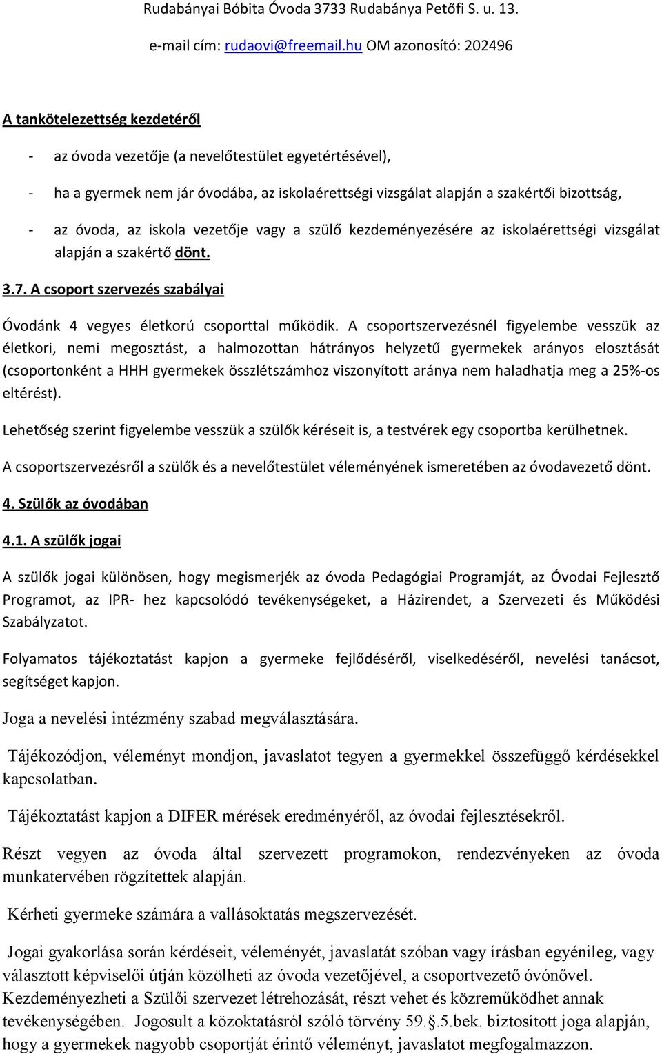 A csoportszervezésnél figyelembe vesszük az életkori, nemi megosztást, a halmozottan hátrányos helyzetű gyermekek arányos elosztását (csoportonként a HHH gyermekek összlétszámhoz viszonyított aránya