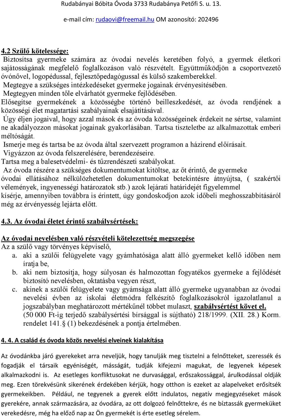 Megtegyen minden tőle elvárhatót gyermeke fejlődésében. Elősegítse gyermekének a közösségbe történő beilleszkedését, az óvoda rendjének a közösségi élet magatartási szabályainak elsajátításával.