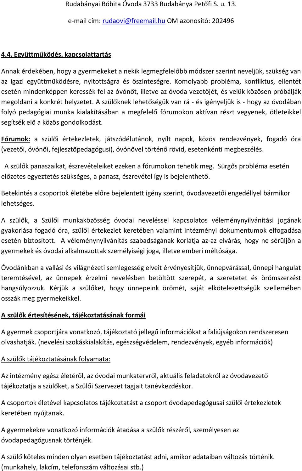 A szülőknek lehetőségük van rá - és igényeljük is - hogy az óvodában folyó pedagógiai munka kialakításában a megfelelő fórumokon aktívan részt vegyenek, ötleteikkel segítsék elő a közös gondolkodást.