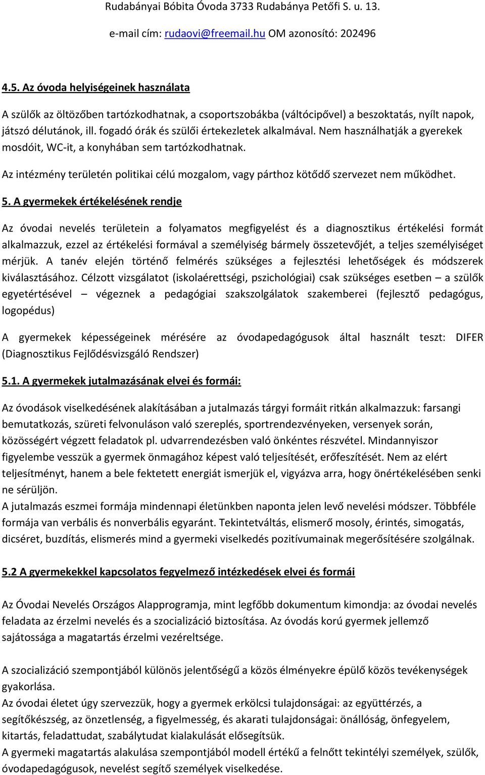 Az intézmény területén politikai célú mozgalom, vagy párthoz kötődő szervezet nem működhet. 5.